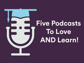 5 best podcasts to love and learn
